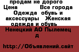 продам не дорого › Цена ­ 4 500 - Все города Одежда, обувь и аксессуары » Женская одежда и обувь   . Ненецкий АО,Пылемец д.